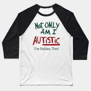 Not Only Am I Autistic I’m Italian Too Baseball T-Shirt